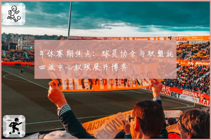 年休赛期焦点:球员协会与联盟就回放中心权限展开博弈