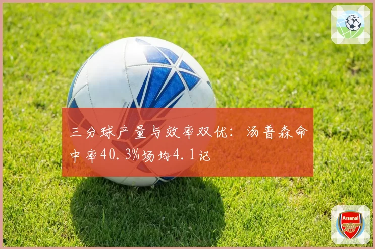 三分球产量与效率双优：汤普森命中率40.3%场均4.1记