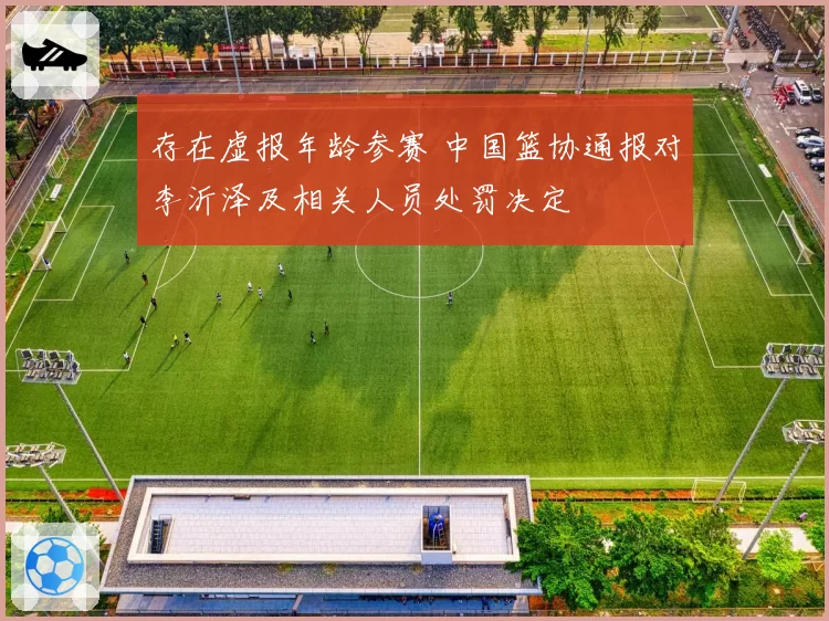 存在虚报年龄参赛 中国篮协通报对李沂泽及相关人员处罚决定